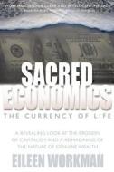 Sacred Economics: The Currency of Life di Eileen Workman edito da Muse Harbor Publishing