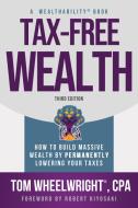 Tax-Free Wealth di Tom Wheelwright edito da PLATA PUB