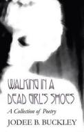 Walking In A Dead Girl\'s Shoes di Jodee B Buckley edito da America Star Books