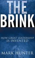 The Brink: How Great Leadership Is Invented di Mark Hunter edito da MORGAN JAMES PUB