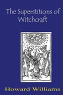 The Superstitions of Witchcraft di Howard Williams edito da Lushena Books