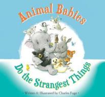 Animal Babies Do the Strangest Things di Charles Fuge edito da MoonDance Press
