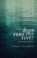 Deep Runs the River di Robert Holloway edito da Tate Publishing & Enterprises