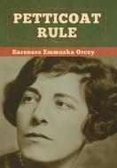 Petticoat Rule di Baroness Emmuska Orczy edito da Bibliotech Press