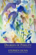 Degrees of Fidelity: Essays on Poetry and the Latitudes of the Personal di Stephen Dunn edito da TIGER BARK PR
