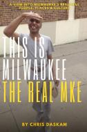 This Is Milwaukee The Real Mke di Daskam Chris Daskam edito da Chris Daskam