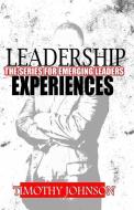 Leadership Experiences: The Series for Emerging Leaders di Timothy Johnson edito da LIGHTNING SOURCE INC