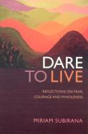 Dare to Live: Reflections on Fear, Courage and Wholeness di Miriam Subirana edito da JOHN HUNT PUB