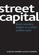 Street Capital: Black Cannabis Dealers in a White Welfare State di Sveinung Sandberg, Willy Pedersen edito da PAPERBACKSHOP UK IMPORT