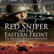 Red Sniper on the Eastern Front: the Memoirs of Joseph Pilyushin di Joseph Pilyushin edito da Pen & Sword Books Ltd
