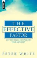 The Effective Pastor di Peter White edito da Christian Focus Publications Ltd
