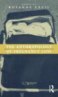 Anthropology of Pregnancy Loss: Comparative Studies in Miscarriage, Stillbirth and Neo-Natal Death di Cecil Rosanne edito da BLOOMSBURY 3PL