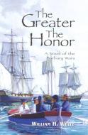 The Greater the Honor di William H. White edito da Tiller Publishing,US