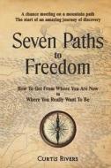 Seven Paths To Freedom di Curtis Rivers edito da Filament Publishing
