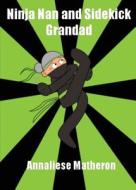 Ninja Nan And Sidekick Grandad di Annaliese Matheron edito da Mauve Square Publishing