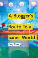 A Blogger's Route to a Saner World di Gary Ross edito da Arena Books Ltd