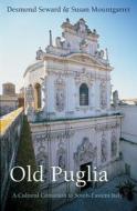 Old Puglia - A Cultural Companion to South-Eastern Italy di Desmond Seward edito da University of Chicago Press