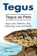 Tegus. Tegus as Pets. Tegus care, behavior, diet, interacting, costs and health. di Ben Team edito da Pesa Publishing