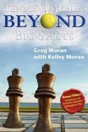 Tennis Doubles Beyond Big Shots di Greg Moran, Kelley Moran edito da Mansion Grove House