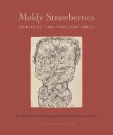 Moldy Strawberries: Stories di Caio Abreu edito da ARCHIPELAGO BOOKS