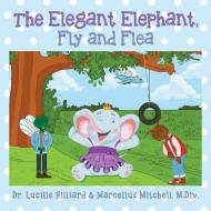 The Elegant Elephant, Fly and Flea di Lucille Hilliard, Marcellus Mitchell M DIV edito da Outskirts Press