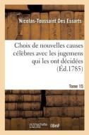 Choix de Nouvelles Causes C l bres Avec Les Jugemens Qui Les Ont D cid es, Tome 15 di Des Essarts-N edito da Hachette Livre - Bnf