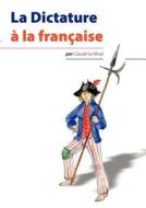 La Dictature à la française di Claude Le Moal edito da Books on Demand