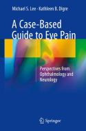 A Case-based Guide To Eye Pain di Michael S. Lee, KATHLEEN B. DIGRE edito da Springer International Publishing Ag