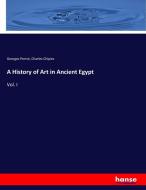 A History of Art in Ancient Egypt di Georges Perrot, Charles Chipiez edito da hansebooks