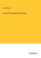 Acts of the Board of Education di Anonymous edito da Anatiposi Verlag