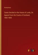 Cases Decided in the House of Lords, On Appeal From the Courts of Scotland, 1842-1850 di Anonymous edito da Outlook Verlag