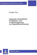 Integrierte stochastische Produktions- und Investitionsplanung zur Kapazitätsbemessung di Ronggen Dong edito da Lang, Peter GmbH