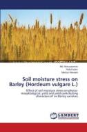 Soil moisture stress on Barley (Hordeum vulgare L.) di Md. Anisuzzaman, Rafiul Islam, Monzur Hossain edito da LAP Lambert Academic Publishing