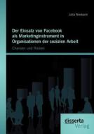Der Einsatz von Facebook als Marketinginstrument in Organisationen der sozialen Arbeit: Chancen und Risiken di Jutta Niesbach edito da disserta verlag