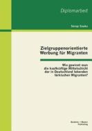 Zielgruppenorientierte Werbung für Migranten: Wie gewinnt man die kaufkräftige Mittelschicht der in Deutschland lebenden di Serap Souka edito da Bachelor + Master Publishing