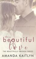 This Beautiful Love di Kaitlyn Amanda Kaitlyn edito da Next Chapter