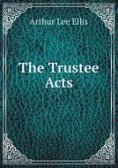 The Trustee Acts di Arthur Lee Ellis edito da Book On Demand Ltd.