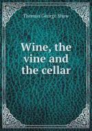 Wine, The Vine And The Cellar di Thomas George Shaw edito da Book On Demand Ltd.