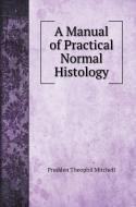 A Manual of Practical Normal Histology di Prudden Theophil Mitchell edito da Book on Demand Ltd.