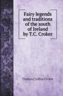 Fairy legends and traditions of the south of Ireland by T.C. Croker di Thomas Crofton Croker edito da Book on Demand Ltd.