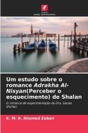 Um estudo sobre o romance Adrakha Al-Nisyan(Perceber o esquecimento) de Shalan di K. M. A. Ahamed Zubair edito da Edições Nosso Conhecimento