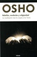 Rebelion, Revolucion y Religiosidad di Osho edito da Ediciones B