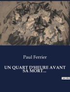 UN QUART D'HEURE AVANT SA MORT... di Paul Ferrier edito da Culturea
