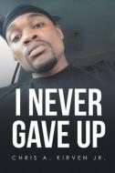 I Never Gave Up di Chris A. Kirven Jr. edito da Page Publishing, Inc.