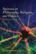 Spinoza on Philosophy, Religion, and Politics di Susan James edito da Oxford University Press(UK)