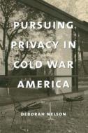 Pursuing Privacy in Cold War America di Deborah Nelson edito da Columbia University Press
