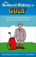 The Reduced History of Golf: The Story of the Royal & Ancient Game Squeezed Into 72 Holes di Aubrey Ganguly, Justyn Barnes edito da Andre Deutsch