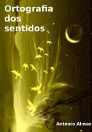 Ortografia dos sentidos di António Almas edito da Lulu.com
