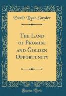 The Land of Promise and Golden Opportunity (Classic Reprint) di Estelle Ryan Snyder edito da Forgotten Books