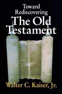 Toward Rediscovering The Old Testament di Walter C. Kaiser, Jr. edito da Zondervan